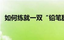 如何练就一双“铅笔腿”(如何练成铅笔腿)