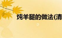 炖羊腿的做法(清水炖羊腿的做法)