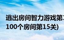 逃出房间智力游戏第11关至第15关攻略(逃出100个房间第15关)