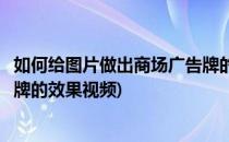 如何给图片做出商场广告牌的效果(如何给图片做出商场广告牌的效果视频)
