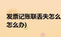 发票记账联丢失怎么办(专用发票记账联丢失怎么办)