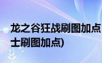 龙之谷狂战刷图加点 2015(2020龙之谷狂战士刷图加点)