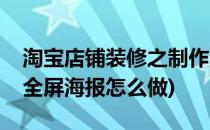 淘宝店铺装修之制作淘宝全屏海报轮播(淘宝全屏海报怎么做)