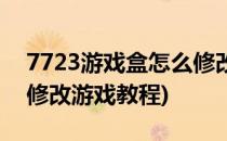 7723游戏盒怎么修改游戏(7723游戏盒怎么修改游戏教程)
