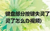 键盘部分按键失灵了怎么办(键盘部分按键失灵了怎么办视频)