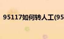 95117如何转人工(95117如何转人工2020)