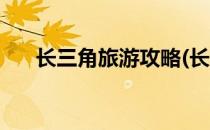 长三角旅游攻略(长三角旅游攻略自驾)