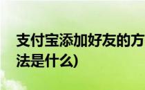 支付宝添加好友的方法(支付宝添加好友的方法是什么)