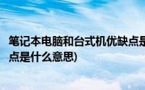 笔记本电脑和台式机优缺点是什么(笔记本电脑和台式机优缺点是什么意思)