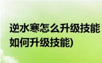 逆水寒怎么升级技能 提升修为的方法(逆水寒如何升级技能)