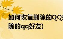 如何恢复删除的QQ好友(手机上如何恢复删除的qq好友)