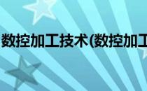数控加工技术(数控加工技术3d版课后题答案)