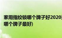 家用指纹锁哪个牌子好2020选购指纹锁5大要点(家用指纹锁哪个牌子最好)