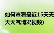 如何查看最近15天天气情况(如何查看最近15天天气情况视频)