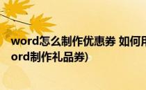 word怎么制作优惠券 如何用office简单做赠饮券(如何在word制作礼品券)