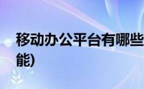 移动办公平台有哪些(移动办公平台有哪些功能)