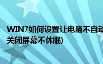 WIN7如何设置让电脑不自动休眠和关闭屏幕(电脑怎么设置关闭屏幕不休眠)