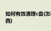 如何有效清理c盘(怎样清理电脑c盘无用的东西)