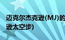 迈克尔杰克逊(MJ)的太空步走法(迈克逊杰克逊太空步)