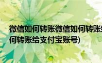 微信如何转账微信如何转账给支付宝(微信如何转账,微信如何转账给支付宝账号)