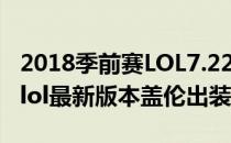 2018季前赛LOL7.22版本盖伦符文出装攻略(lol最新版本盖伦出装)