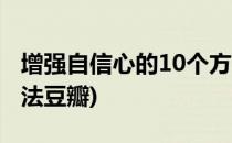 增强自信心的10个方法(增强自信心的10个方法豆瓣)