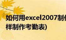 如何用excel2007制作一张考勤表(用excel怎样制作考勤表)