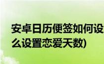 安卓日历便签如何设置显示恋爱天数(安卓怎么设置恋爱天数)