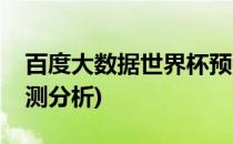 百度大数据世界杯预测(百度大数据世界杯预测分析)