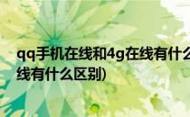 qq手机在线和4g在线有什么区别(qq显示手机在线和4g在线有什么区别)