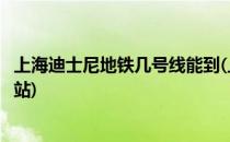 上海迪士尼地铁几号线能到(上海迪士尼地铁几号线能到火车站)