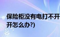 保险柜没有电打不开怎么办(保险柜断电打不开怎么办?)