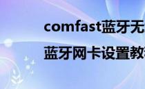 comfast蓝牙无线网卡怎么设置|蓝牙网卡设置教程