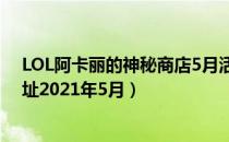 LOL阿卡丽的神秘商店5月活动地址（阿卡丽的神秘商店网址2021年5月）