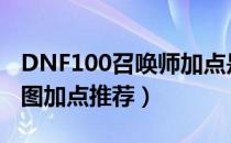 DNF100召唤师加点是什么（100版本月蚀刷图加点推荐）