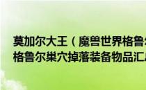莫加尔大王（魔兽世界格鲁尔的巢穴掉落列表 wow怀旧服格鲁尔巢穴掉落装备物品汇总）