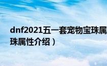dnf2021五一套宠物宝珠属性是什么（2021五一套宠物宝珠属性介绍）
