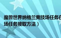 魔兽世界纳格兰竞技场任务在哪接（wow怀旧服纳格兰竞技场任务接取方法）