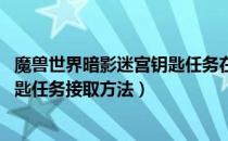 魔兽世界暗影迷宫钥匙任务在哪接（wow怀旧服暗影迷宫钥匙任务接取方法）