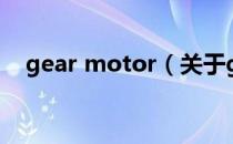 gear motor（关于gear motor的介绍）