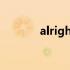alright的中文怎么读 alright