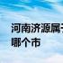 河南济源属于哪个市多少公里 河南济源属于哪个市