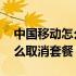 中国移动怎么取消套餐自动续费 中国移动怎么取消套餐