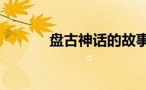 盘古神话的故事情节 盘古神话