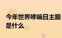 今年世界哮喘日主题 2019年世界哮喘日主题是什么