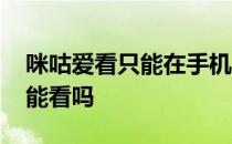 咪咕爱看只能在手机上看吗 咪咕爱看电脑上能看吗