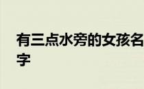 有三点水旁的女孩名字 有三点水旁的女孩名字