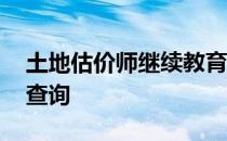 土地估价师继续教育学时查询 继续教育学时查询