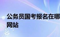 公务员国考报名在哪个网站 国考报名在哪个网站