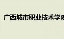 广西城市职业技术学院崇左校区有什么专业